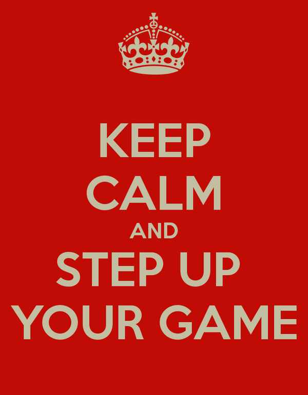 keep-calm-and-step-up-your-game